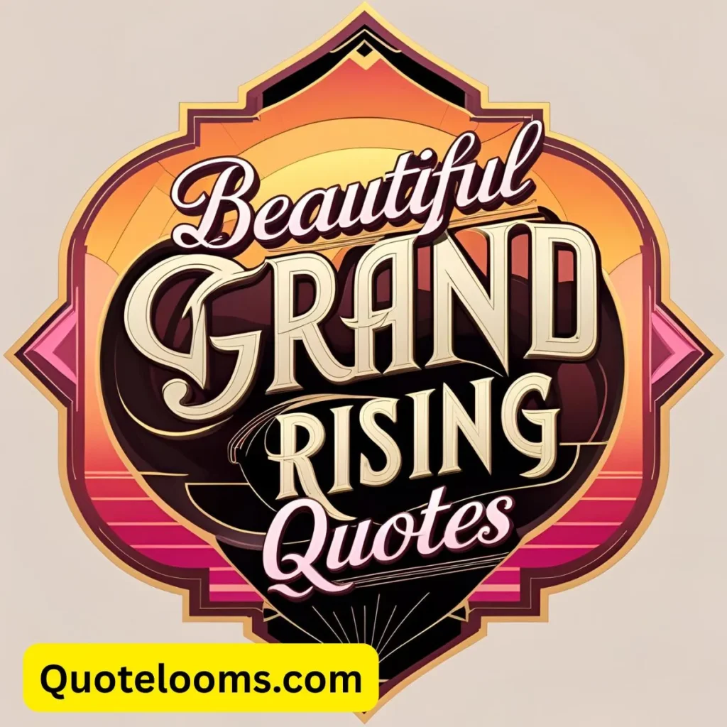 Beautiful Grand Rising Quotes